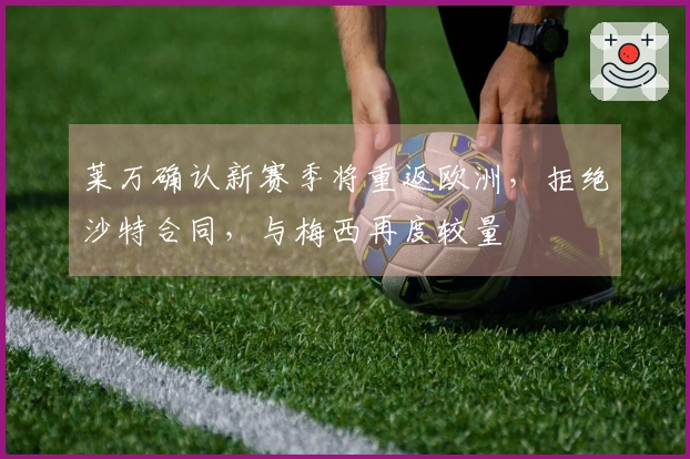莱万确认新赛季将重返欧洲，拒绝沙特合同，与梅西再度较量