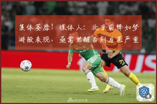 集体萎靡！媒体人：北京前锋如梦游般表现，亟需觉醒否则后果严重